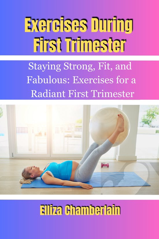 Exercises During First Trimester (ebook), Elliza Chamberlain