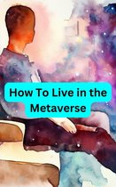 How To Live in the Metaverse