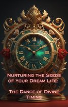 Nurturing the Seeds of Your Dream Life: A Comprehensive Anthology - The Dance of Divine Timing