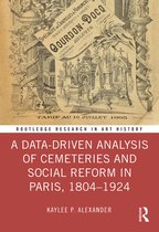 Routledge Research in Art History-A Data-Driven Analysis of Cemeteries and Social Reform in Paris, 1804–1924