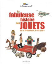 LA FABULEUSE HISTOIRE DES JOUETS : de la Préhistoire à nos jours