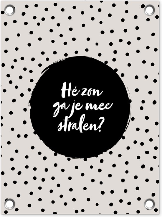 Tuinposter - Quotes - Zon - Tekst - Cirkel - Hé zon ga je mee stralen? - Stippen - 30x40 cm - Tuindoek - Schutting decoratie