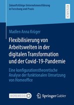 Zukunftsfähige Unternehmensführung in Forschung und Praxis - Flexibilisierung von Arbeitswelten in der digitalen Transformation und der Covid-19-Pandemie