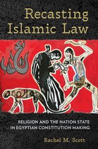 Recasting Islamic Law Religion and the Nation State in Egyptian Constitution Making