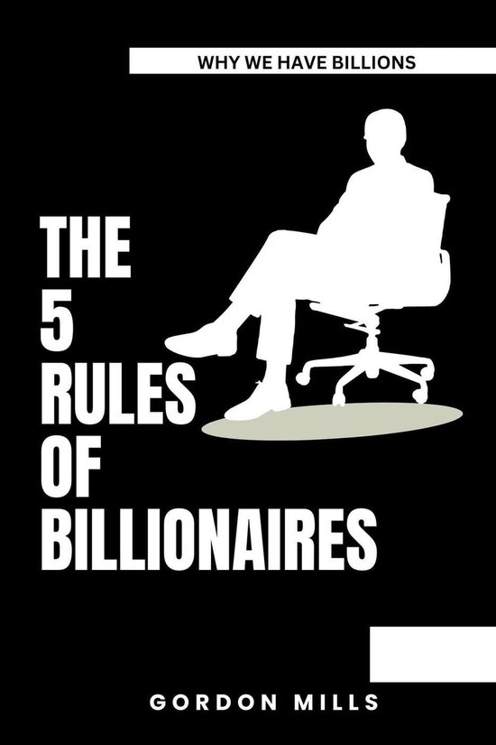 The 5 Rules of Billionaires (ebook), Gordon Mills 9798223864776