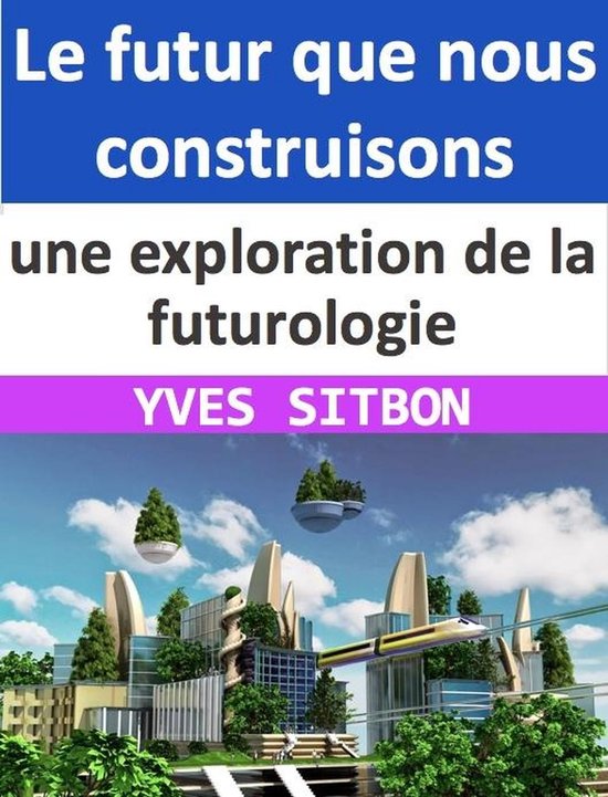 Le futur que nous construisons : une exploration de la futurologie (ebook), YVES  bol.com