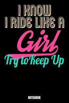 I Know I Ride Like A Girl Try To Keep Up Notebook: Notizbuch mit den Abmessungen 6 x 9 - 110 leere Seiten mit Linien ideal als Tagebuch oder für deine
