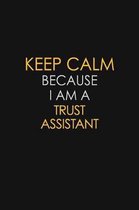 Keep Calm Because I Am A Trust Assistant: Motivational: 6X9 unlined 120 pages Notebook writing journal