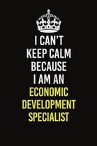 I Can�t Keep Calm Because I Am An Economic Development Specialist: Career journal, notebook and writing journal for encouraging men, women and