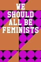We Should All Be Feminists: College Ruled Notebook 6''x9'' 120 Pages