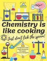 Chemistry Is Like Cooking Just Don't Lick The Spoon: Hexagonal Graph Paper Notebook for Drawing Organic Chemistry Structures Large Grid, Perfect for C