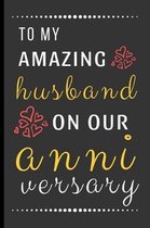 To My Amazing Husband On Our Anniversary: Funny Novelty Anniversary Day Gift For Husband - Blank Lined Notebook (6'' x 9'')