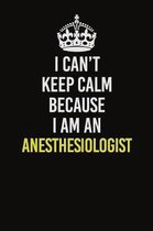 I Can�t Keep Calm Because I Am An Anesthesiologist: Career journal, notebook and writing journal for encouraging men, women and kids. A framewo
