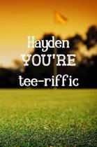 Hayden You're Tee-riffic: Golf Appreciation Gifts for Men, Hayden Journal / Notebook / Diary / USA Gift (6 x 9 - 110 Blank Lined Pages)