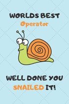 Worlds Best Operator Well Done You Snailed It!