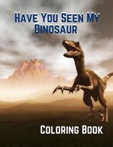 Have You Seen My Dinosaur Coloring Book