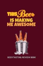 Beer Tasting Review Book: This Beer Is Making Me Awesome