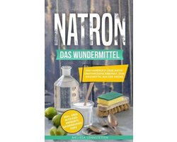 Natron - das Wundermittel: Das Handbuch �ber Natriumhydrogencarbonat, dem Hausmittel aus der Antike