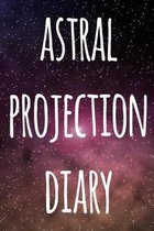 Astral Projection Diary: The perfect way to record your astral projection experiences, ideal gift for anyone who loves to astral project!