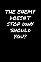 The Enemy Doesn't Stop Why Should You: A soft cover blank lined journal to jot down ideas, memories, goals, and anything else that comes to mind.