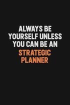 Always Be Yourself Unless You Can Be A Strategic Planner: Inspirational life quote blank lined Notebook 6x9 matte finish