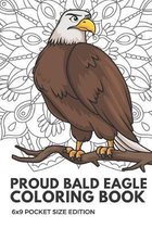 Proud Bald Eagle Coloring Book 6x9 Pocket Size Edition: Color Book with Black White Art Work Against Mandala Designs to Inspire Mindfulness and Creati