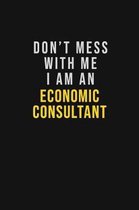 Don't Mess With Me I Am An Economic Consultant: Motivational Career quote blank lined Notebook Journal 6x9 matte finish