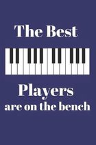 The Best Players are on the bench: Gift for Pianist, Piano player (6'' x 9'' Lined Notebook, 110 Pages)
