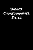 Badass Choreographer Sister: A soft cover blank lined journal to jot down ideas, memories, goals, and anything else that comes to mind.