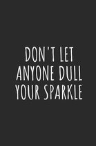Don't Let Anyone Dull Your Sparkle: Lined Journal Notebook With Quote Cover, 6x9, Soft Cover, Matte Finish, Journal for Women To Write In, 120 Page