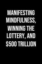 Manifesting Mindfulness Winning The Lottery And 500 Trillion: A soft cover blank lined journal to jot down ideas, memories, goals, and anything else t