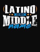 Latino Is My Middle Name: College Ruled Composition Notebook