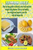 Lemon Diet: Step by step guide to detoxify your body and lose weight with pleasure. How to eat healthy, lose weight and improve yo