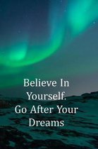 Believe in Yourself. Go After Your Dreams