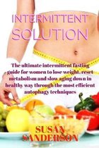 Intermittent Solution: The ultimate intermittent fasting guide for women to lose weight, reset metabolism and slow aging down in healthy way