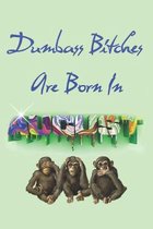 Dumbass Bitches Are Born In August