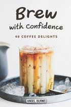 Brew with Confidence: 40 Coffee Delights