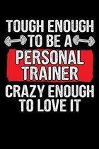 Tough Enough To Be A Personal Trainer Crazy Enough To Love It: Workout Log Book / Notebook For Exercising And Fitness Trainers - 110 Pages Of Detailed