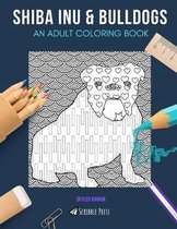 Shiba Inu & Bulldogs: AN ADULT COLORING BOOK: Shiba Inu & Bulldogs - 2 Coloring Books In 1