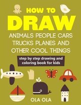 How to Draw Animals People Cars Trucks Planes and Other Cool Things