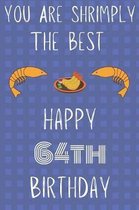 You Are Shrimply The Best Happy 64th Birthday: Funny 64th Birthday Gift shrimply Pun Journal / Notebook / Diary (6 x 9 - 110 Blank Lined Pages)