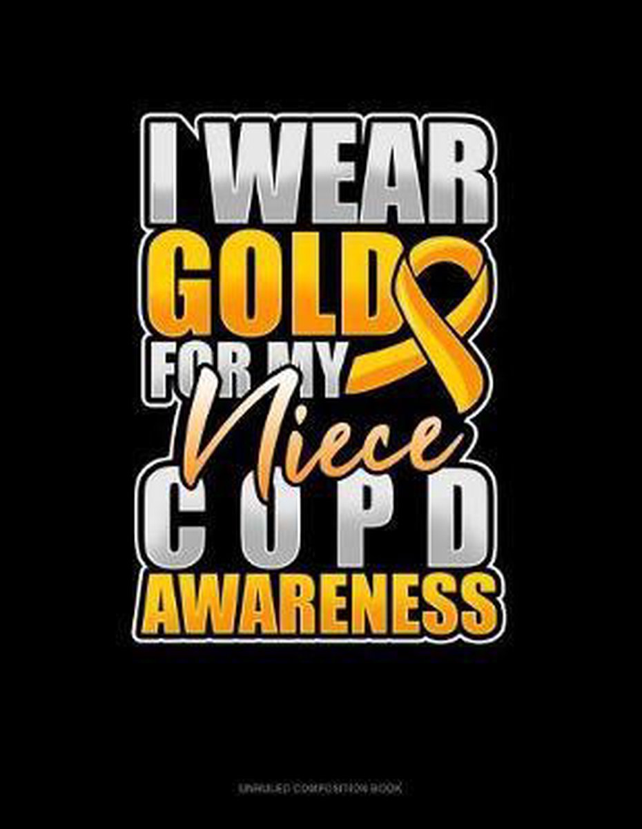 Unruled Composition Book- I Wear Gold For My Niece COPD Awareness - Olzo Publishing