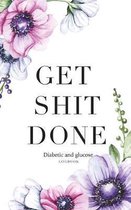 Get shit done Diabetic glucose log book: Diabetes Log Book Daily Weekly Easy Tracking & Perfect Bound of Meal Pocket size 5x8 inch