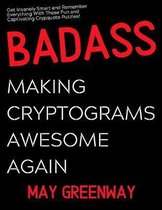 Badass Making Cryptograms Awesome Again: Inspirational and Motivational Cryptograms for the Whole Family to Keep You Sharp