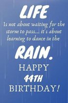 Life Is Not About Waiting For The Storm To Pass Happy 44th Birthday: 44th Birthday Gift / Journal / Notebook / Diary / Unique Greeting Card Alternativ