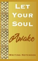 Let Your Soul Awake Writing Notebook