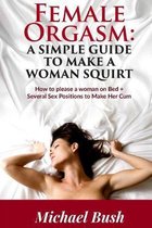 Female Orgasm: How to Satisfy a Woman on Bed: Sex Positions to Make a Woman Squirt Easily