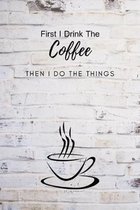 First I Drink The Coffee Then I Do The Things: Composition Notebook Novelty Gift for Coffee Lover,6''x9'' 100 pages lined blank White Paper Old Wall pat