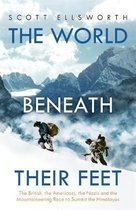 The World Beneath Their Feet The British, the Americans, the Nazis and the Mountaineering Race to Summit the Himalayas