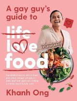 A Gay Guy's Guide to Life Love Food: Outrageously Delicious Recipes (Plus Stories and Dating Advice) from a Food-Obsessed Gay